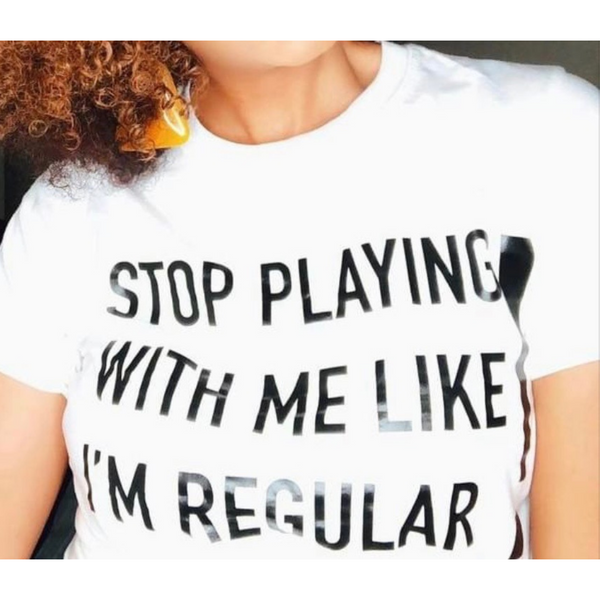 "Stop Playing - Not Regular" Tee